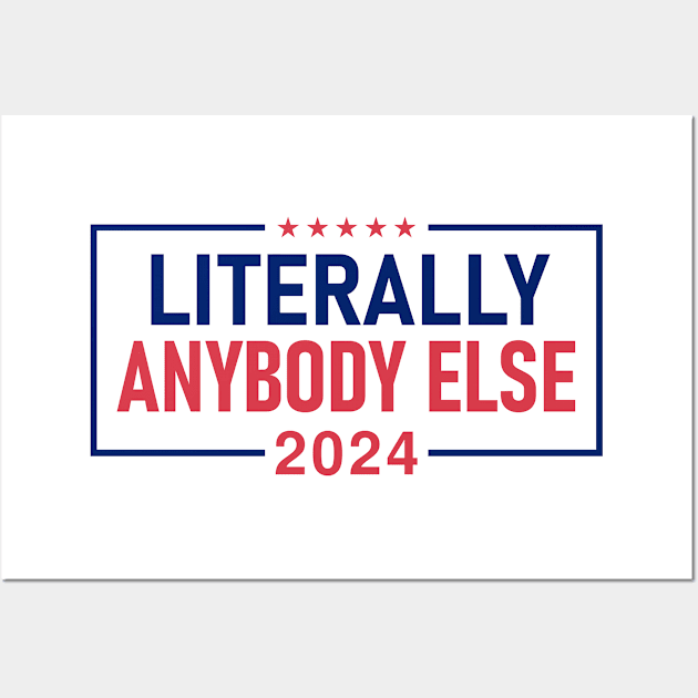 "LITERALLY ANYBODY ELSE 2024" Wall Art by Decamega